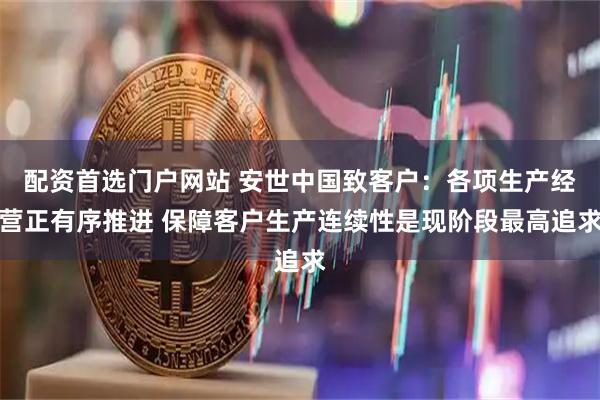 配资首选门户网站 安世中国致客户：各项生产经营正有序推进 保障客户生产连续性是现阶段最高追求